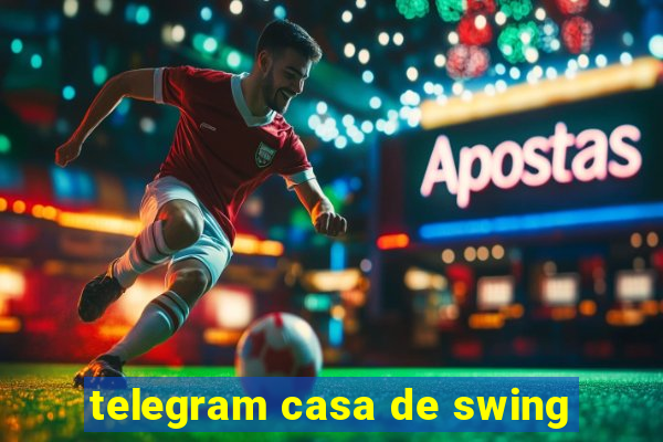 telegram casa de swing